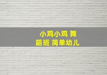 小鸡小鸡 舞蹈班 简单幼儿